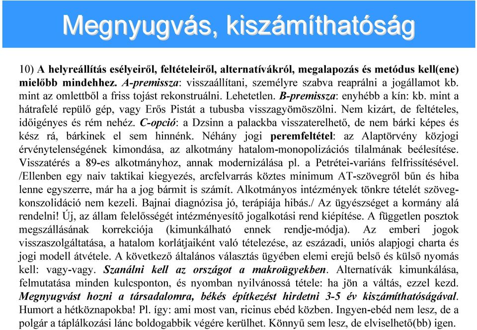 mint a hátrafelé repülő gép, vagy Erős Pistát a tubusba visszagyömöszölni. Nem kizárt, de feltételes, időigényes és rém nehéz.