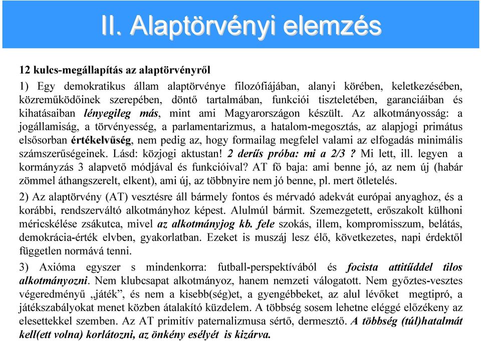 Az alkotmányosság: a jogállamiság, a törvényesség, a parlamentarizmus, a hatalom-megosztás, az alapjogi primátus elsősorban értékelvűség, nem pedig az, hogy formailag megfelel valami az elfogadás