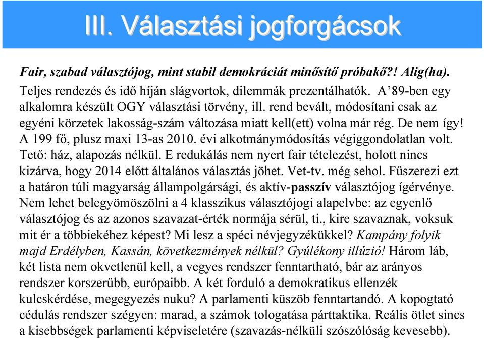 A 199 fő, plusz maxi 13-as 2010. évi alkotmánymódosítás végiggondolatlan volt. Tető: ház, alapozás nélkül.