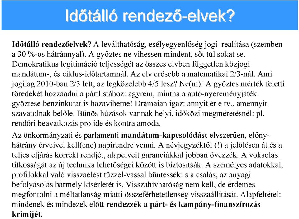 Ne(m)! A győztes mérték feletti töredékét hozzáadni a pártlistához: agyrém, mintha a autó-nyereményjáték győztese benzinkutat is hazavihetne! Drámaian igaz: annyit ér e tv.