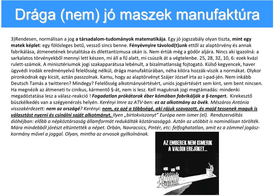 Nincs aki igazolná: a sarkalatos törvényekből mennyi lett készen, mi áll a fű alatt, mi csúszik át a végtelenbe. 25, 28, 32, 10, 6: ezek kvázi rulett számok.
