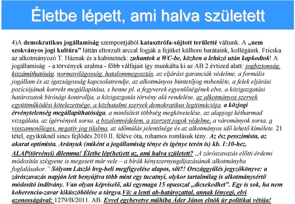 Háznak és a kabinetnek: zuhantok a WC-be, közben a lehúzó után kapkodtok!