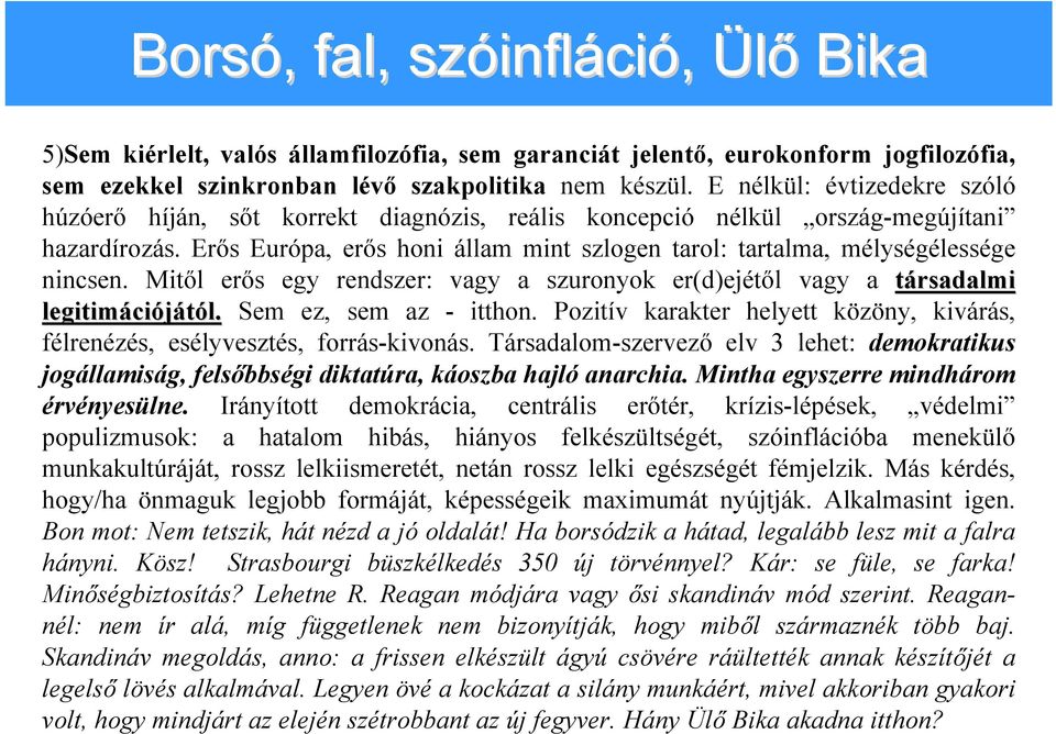 Erős Európa, erős honi állam mint szlogen tarol: tartalma, mélységélessége nincsen. Mitől erős egy rendszer: vagy a szuronyok er(d)ejétől vagy a társadalmi legitimáci ciójától.