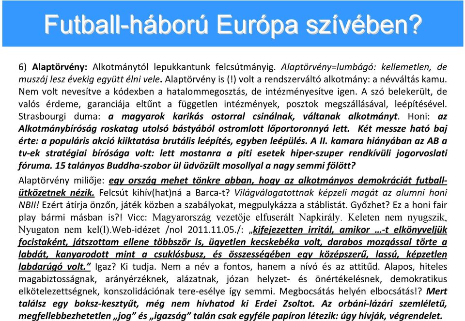 A szó belekerült, de valós érdeme, garanciája eltűnt a független intézmények, posztok megszállásával, leépítésével. Strasbourgi duma: a magyarok karikás ostorral csinálnak, váltanak alkotmányt.