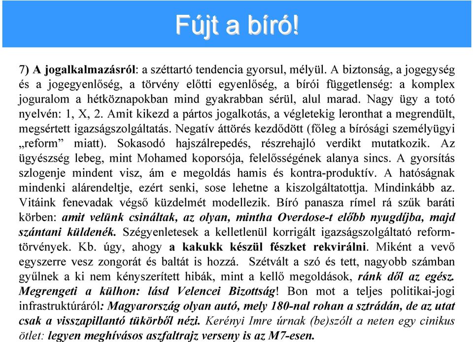 Nagy ügy a totó nyelvén: 1, X, 2. Amit kikezd a pártos jogalkotás, a végletekig leronthat a megrendült, megsértett igazságszolgáltatás.