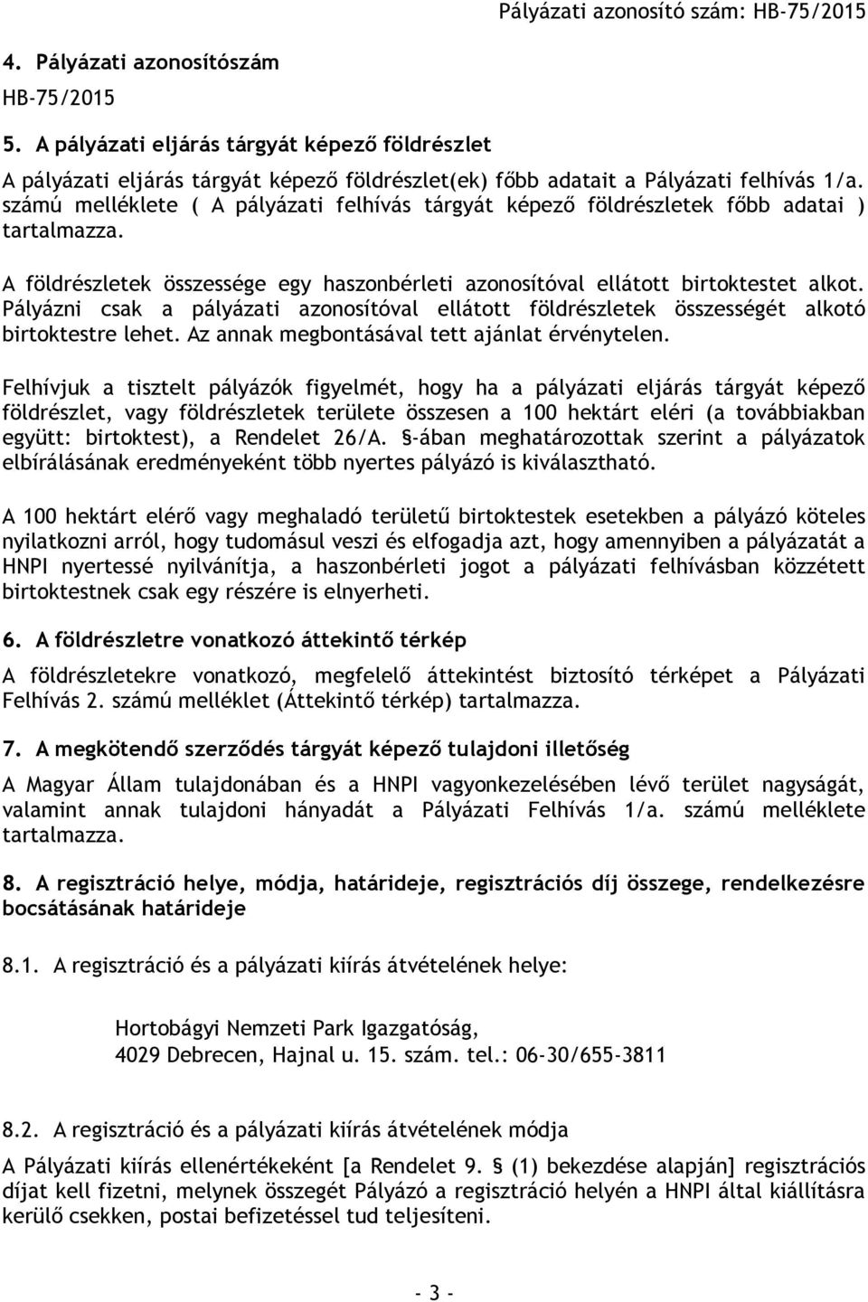 Pályázni csak a pályázati azonosítóval ellátott földrészletek összességét alkotó birtoktestre lehet. Az annak megbontásával tett ajánlat érvénytelen.