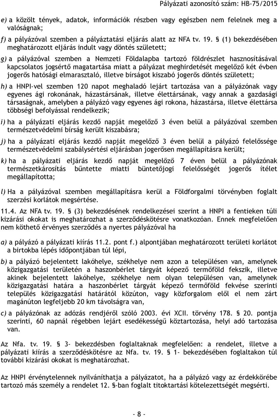 meghirdetését megelőző két évben jogerős hatósági elmarasztaló, illetve bírságot kiszabó jogerős döntés született; h) a HNPI-vel szemben 120 napot meghaladó lejárt tartozása van a pályázónak vagy