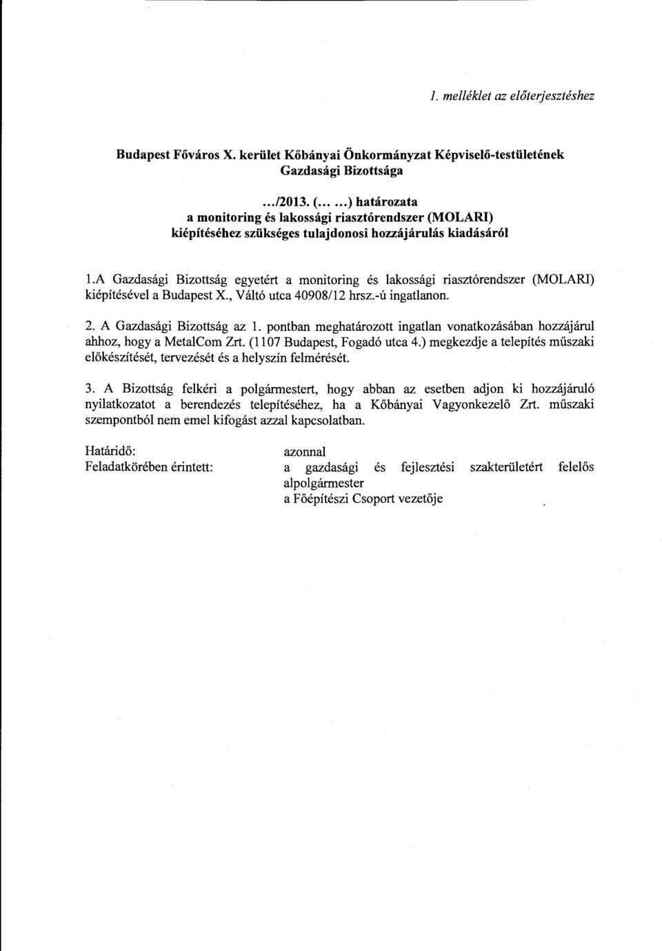 a Gazdasági Bizottság egyetért a manitoring és lakossági riasztórendszer (MOLARI) kiépítésével a Budapest X., Váltó utca 40908112 hrsz.-ú ingatlanon. 2. A Gazdasági Bizottság az l.