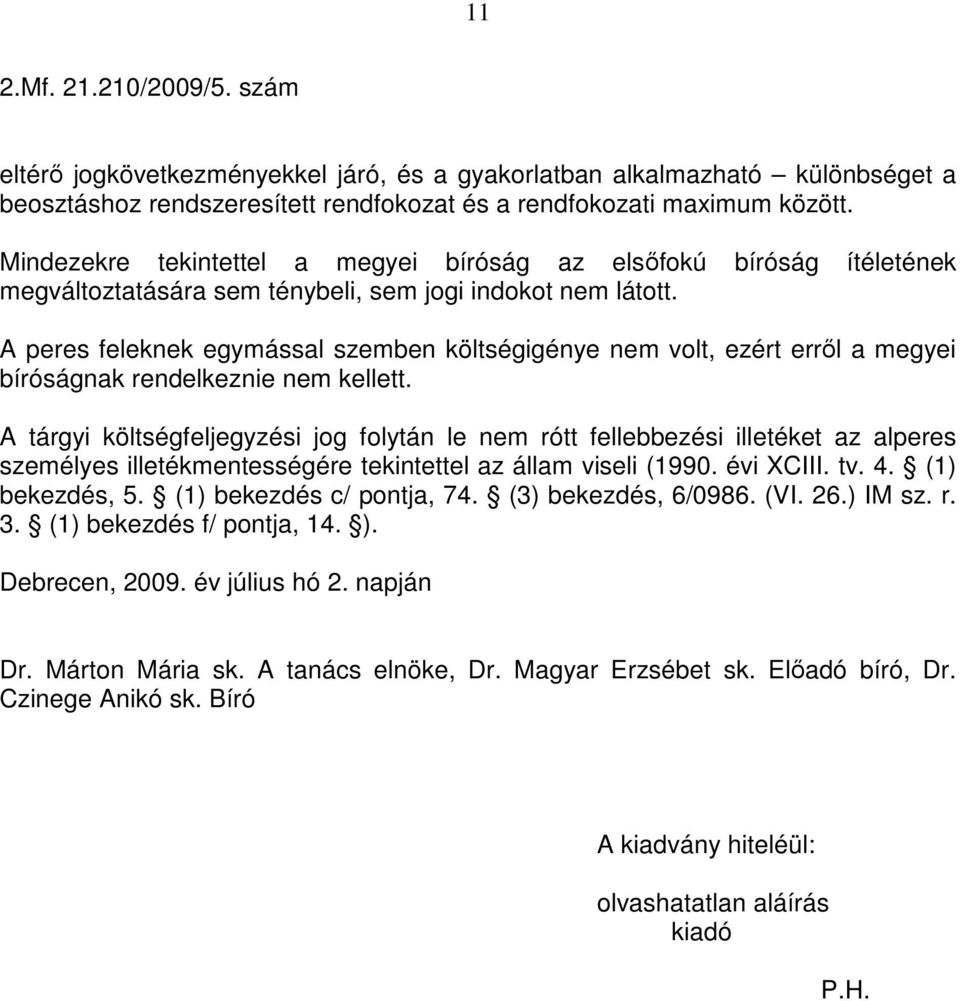 A peres feleknek egymással szemben költségigénye nem volt, ezért errıl a megyei bíróságnak rendelkeznie nem kellett.