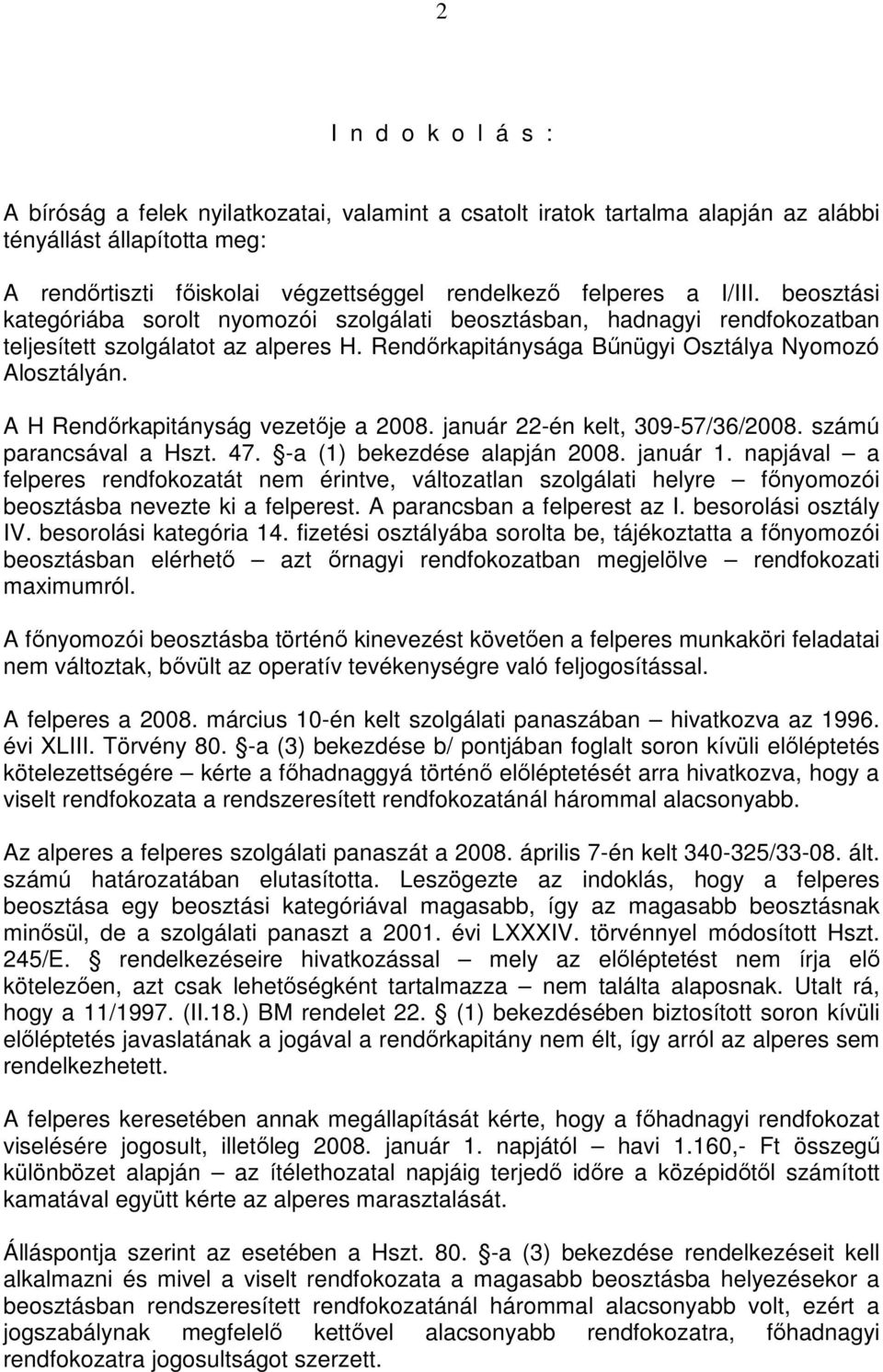 A H Rendırkapitányság vezetıje a 2008. január 22-én kelt, 309-57/36/2008. számú parancsával a Hszt. 47. -a (1) bekezdése alapján 2008. január 1.