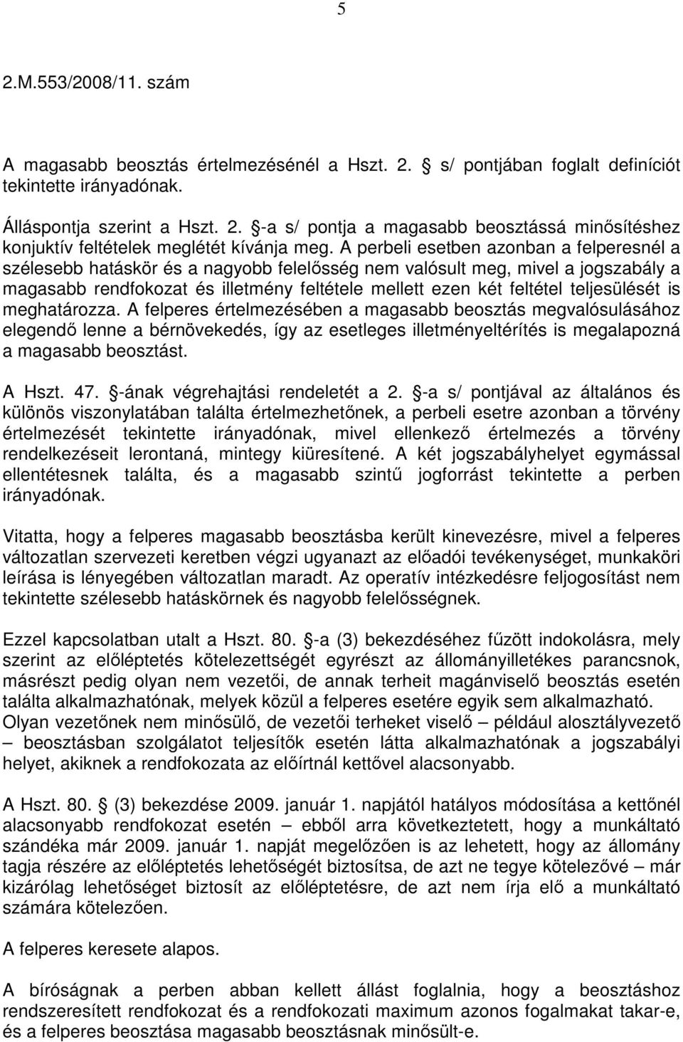 teljesülését is meghatározza. A felperes értelmezésében a magasabb beosztás megvalósulásához elegendı lenne a bérnövekedés, így az esetleges illetményeltérítés is megalapozná a magasabb beosztást.