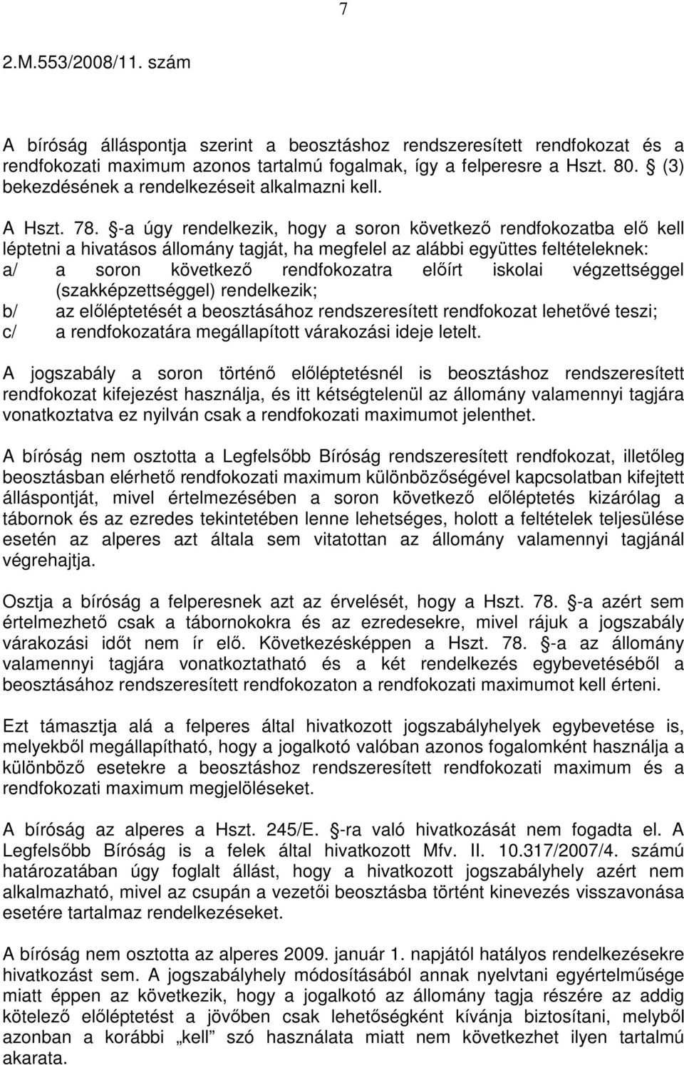 -a úgy rendelkezik, hogy a soron következı rendfokozatba elı kell léptetni a hivatásos állomány tagját, ha megfelel az alábbi együttes feltételeknek: a/ a soron következı rendfokozatra elıírt iskolai