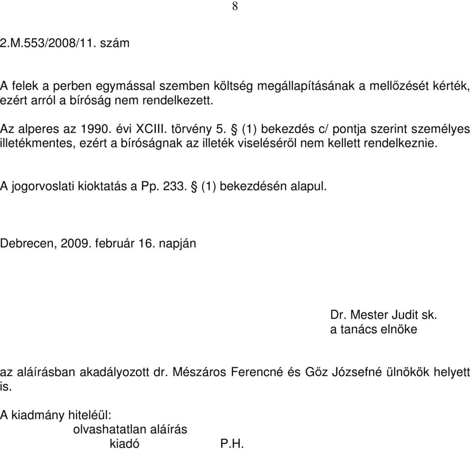 (1) bekezdés c/ pontja szerint személyes illetékmentes, ezért a bíróságnak az illeték viselésérıl nem kellett rendelkeznie.