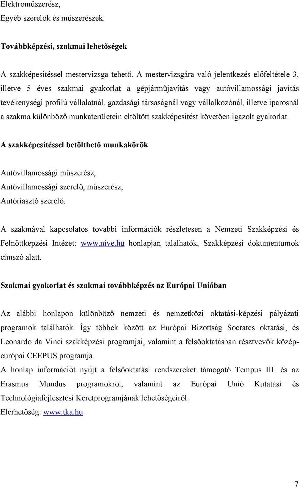 vállalkozónál, illetve iparosnál a szakma különböző munkaterületein eltöltött szakképesítést követően igazolt gyakorlat.