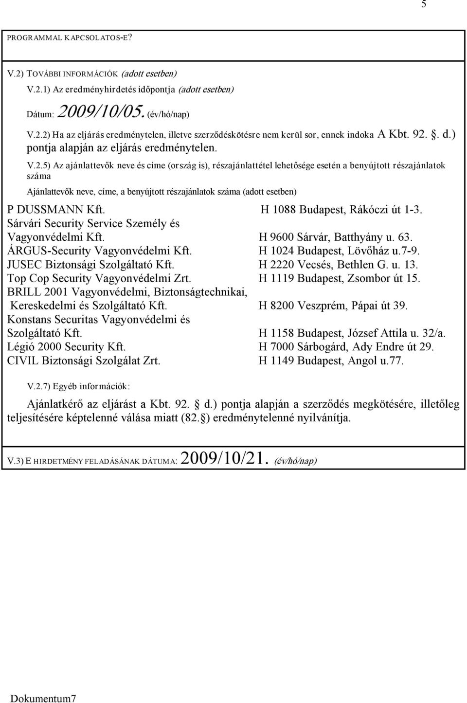 benyújtott részajánlatok száma (adott esetben) P DUSSMANN Kft. H 1088 Budapest, Rákóczi út 1 3. Sárvári Security Service Személy és Vagyonvédelmi Kft. H 9600 Sárvár, Batthyány u. 63.