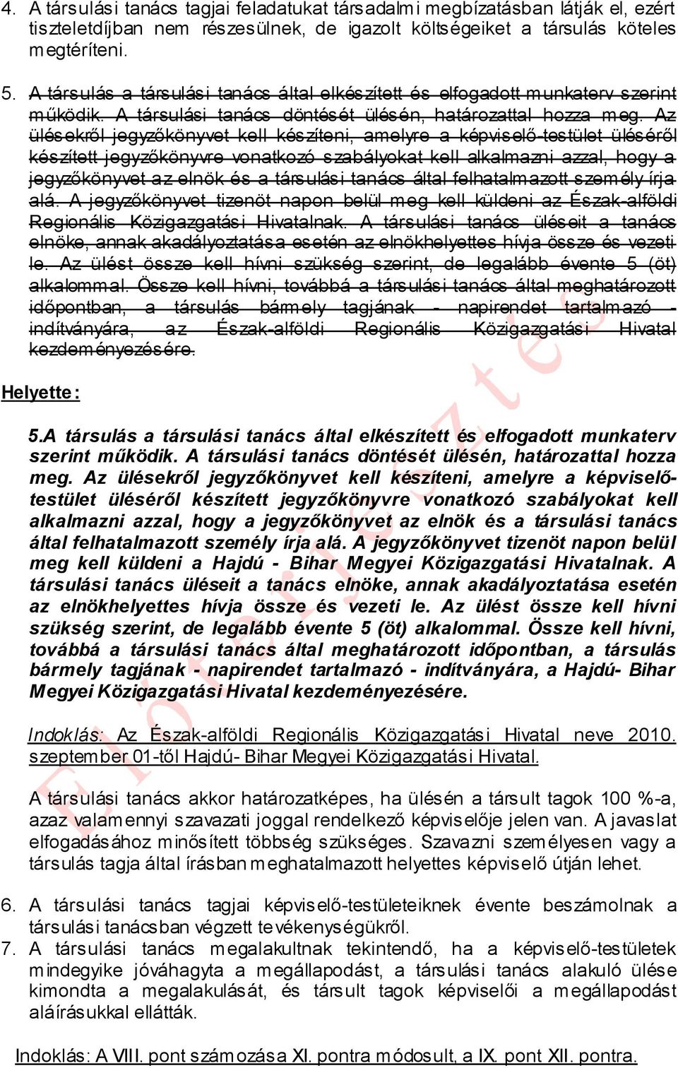 Az ülésekről jegyzőkönyvet kell készíteni, amelyre a képviselő-testület üléséről készített jegyzőkönyvre vonatkozó szabályokat kell alkalmazni azzal, hogy a jegyzőkönyvet az elnök és a társulási