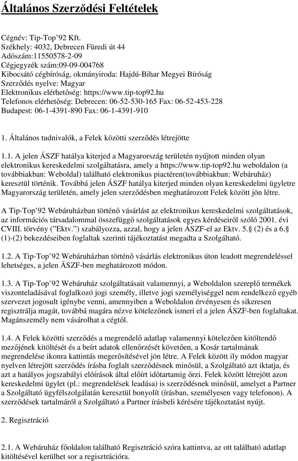 elérhetőség: https://www.tip-top92.hu Telefonos elérhetőség: Debrecen: 06-52-530-165 Fax: 06-52-453-228 Budapest: 06-1-4391-890 Fax: 06-1-4391-910 1.