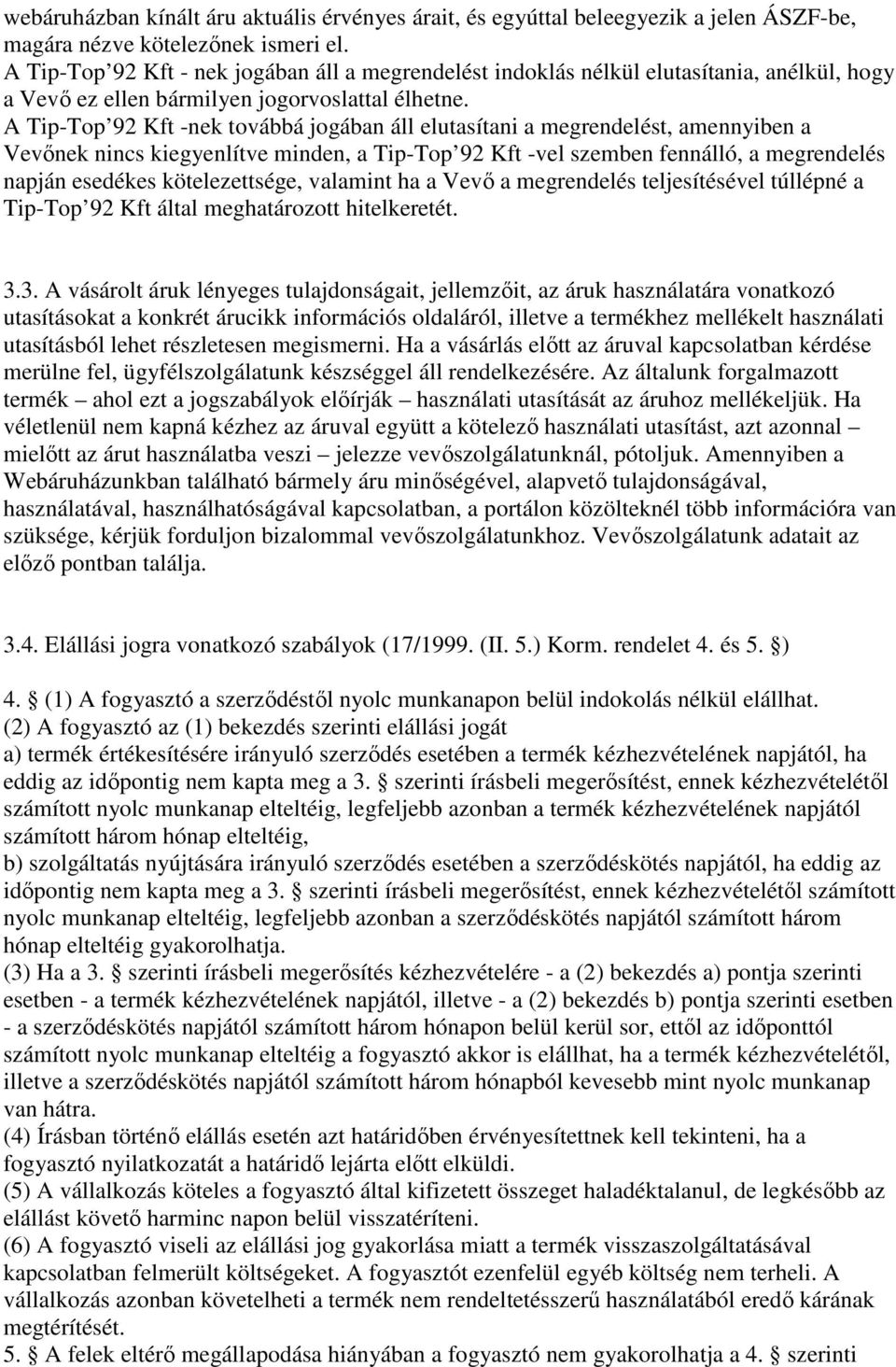 A Tip-Top 92 Kft -nek továbbá jogában áll elutasítani a megrendelést, amennyiben a Vevőnek nincs kiegyenlítve minden, a Tip-Top 92 Kft -vel szemben fennálló, a megrendelés napján esedékes