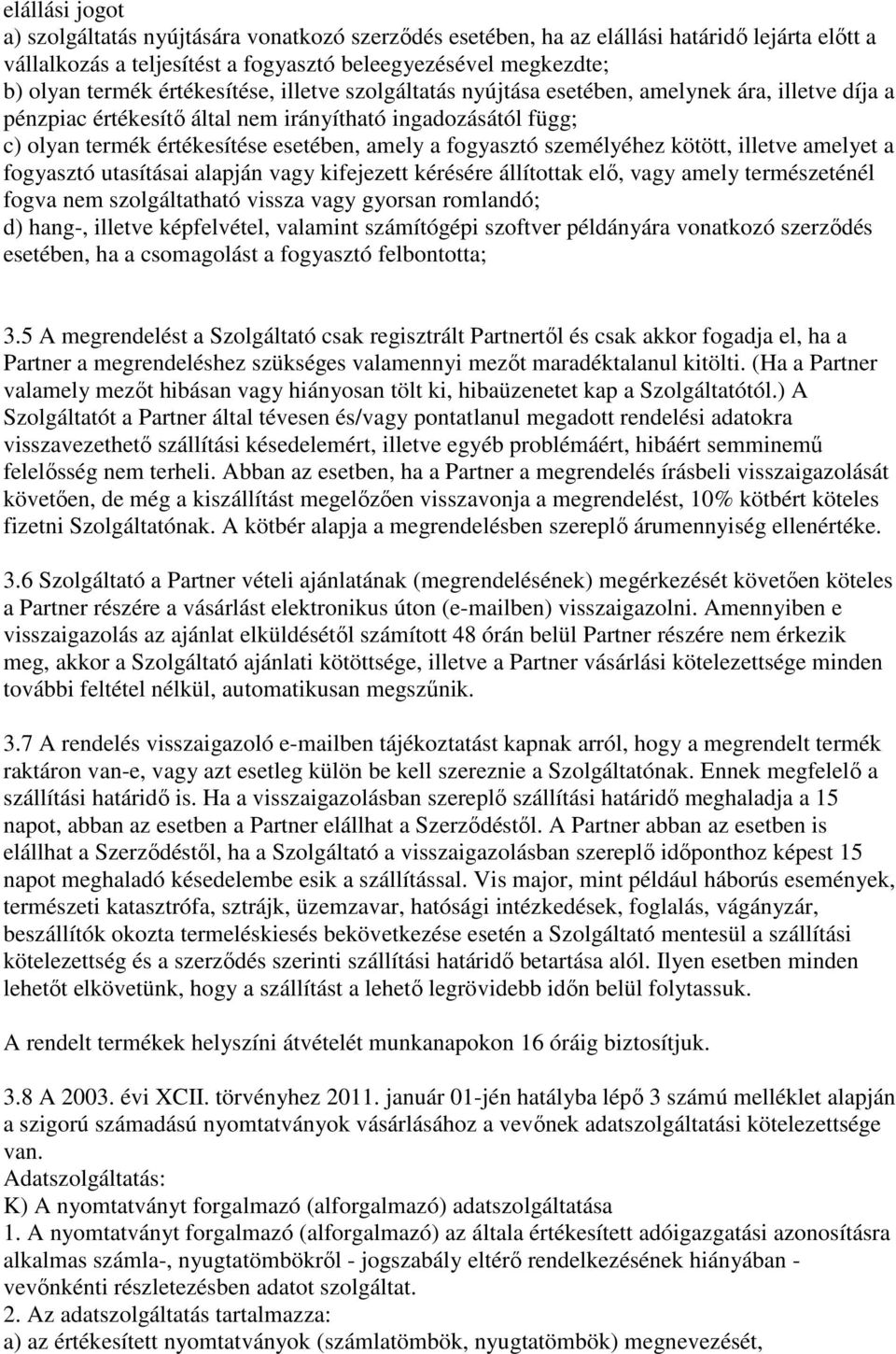 fogyasztó személyéhez kötött, illetve amelyet a fogyasztó utasításai alapján vagy kifejezett kérésére állítottak elő, vagy amely természeténél fogva nem szolgáltatható vissza vagy gyorsan romlandó;