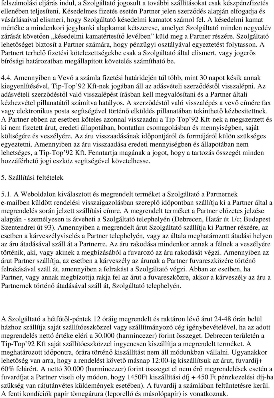 A késedelmi kamat mértéke a mindenkori jegybanki alapkamat kétszerese, amelyet Szolgáltató minden negyedév zárását követően késedelmi kamatértesítő levélben küld meg a Partner részére.