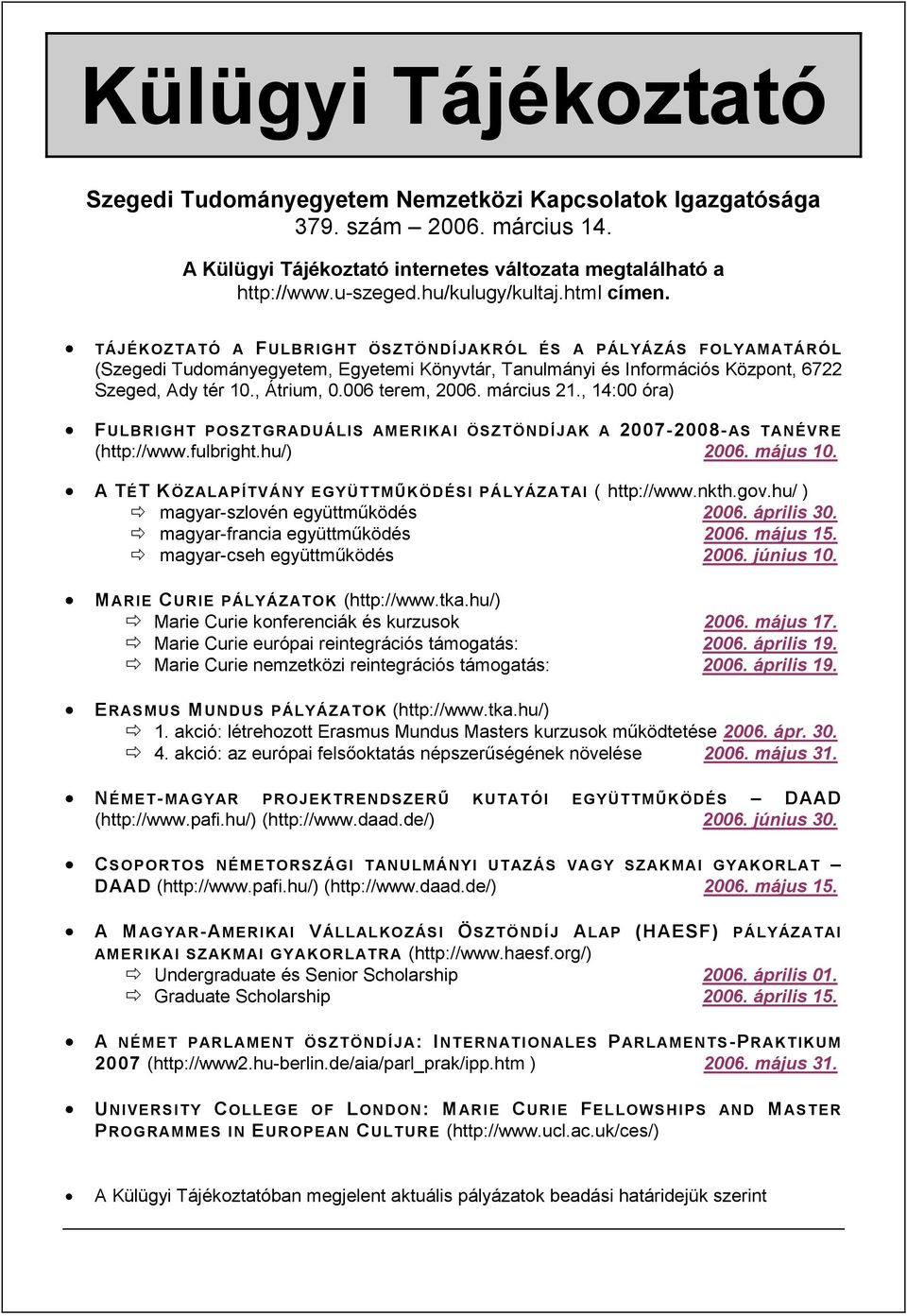 , Átrium, 0.006 terem, 2006. március 21., 14:00 óra) FULBRIGHT POSZTGRADUÁLIS AMERIKAI ÖSZTÖNDÍJAK A 2007-2008-AS TANÉVRE (http://www.fulbright.hu/) 2006. május 10.