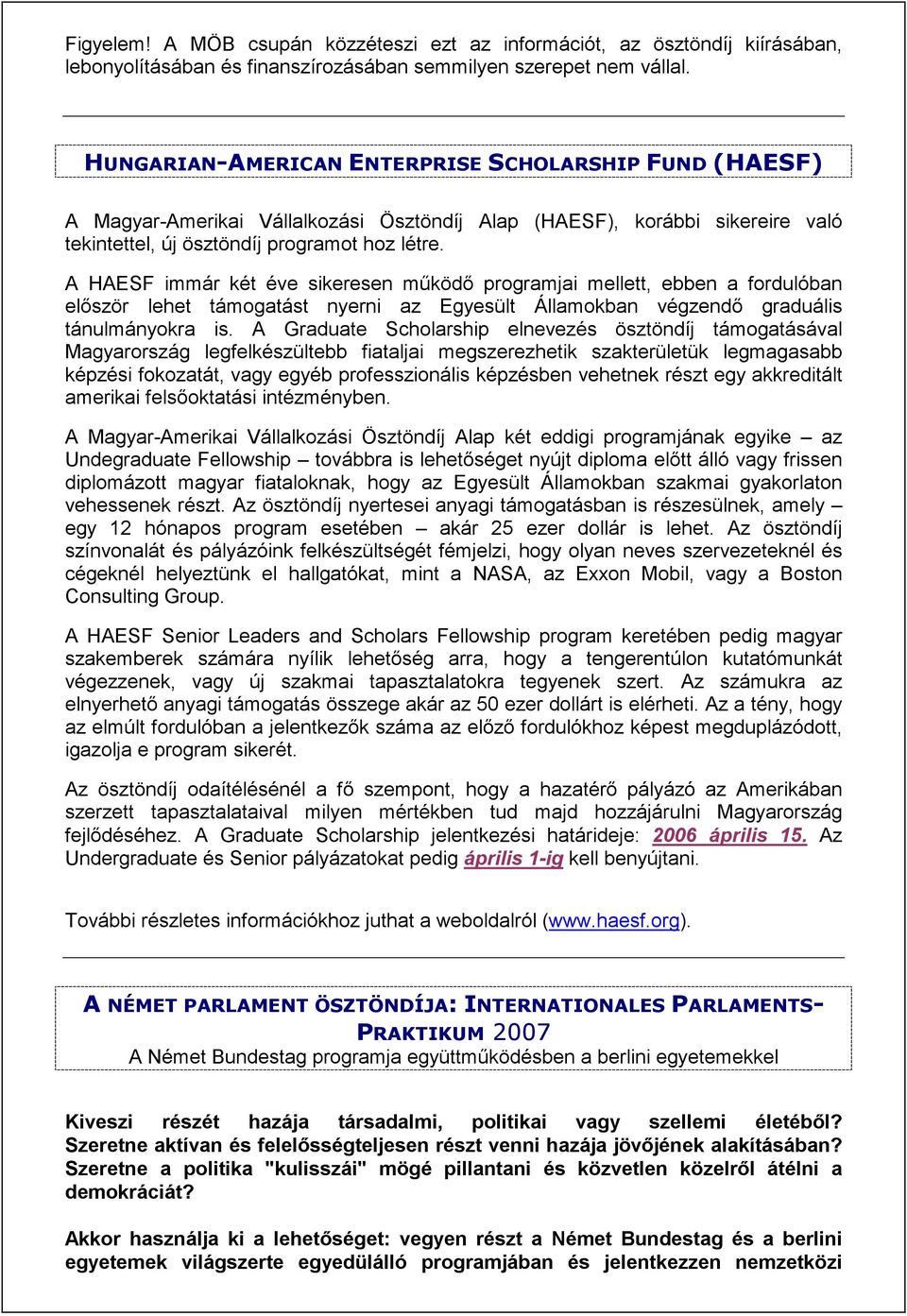 A HAESF immár két éve sikeresen működő programjai mellett, ebben a fordulóban először lehet támogatást nyerni az Egyesült Államokban végzendő graduális tánulmányokra is.