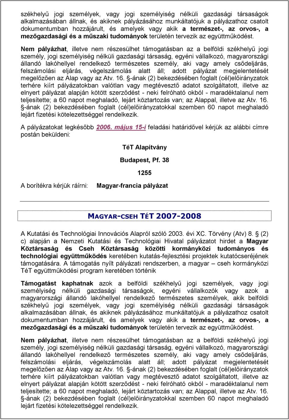 Nem pályázhat, illetve nem részesülhet támogatásban az a belföldi székhelyű jogi személy, jogi személyiség nélküli gazdasági társaság, egyéni vállalkozó, magyarországi állandó lakóhellyel rendelkező