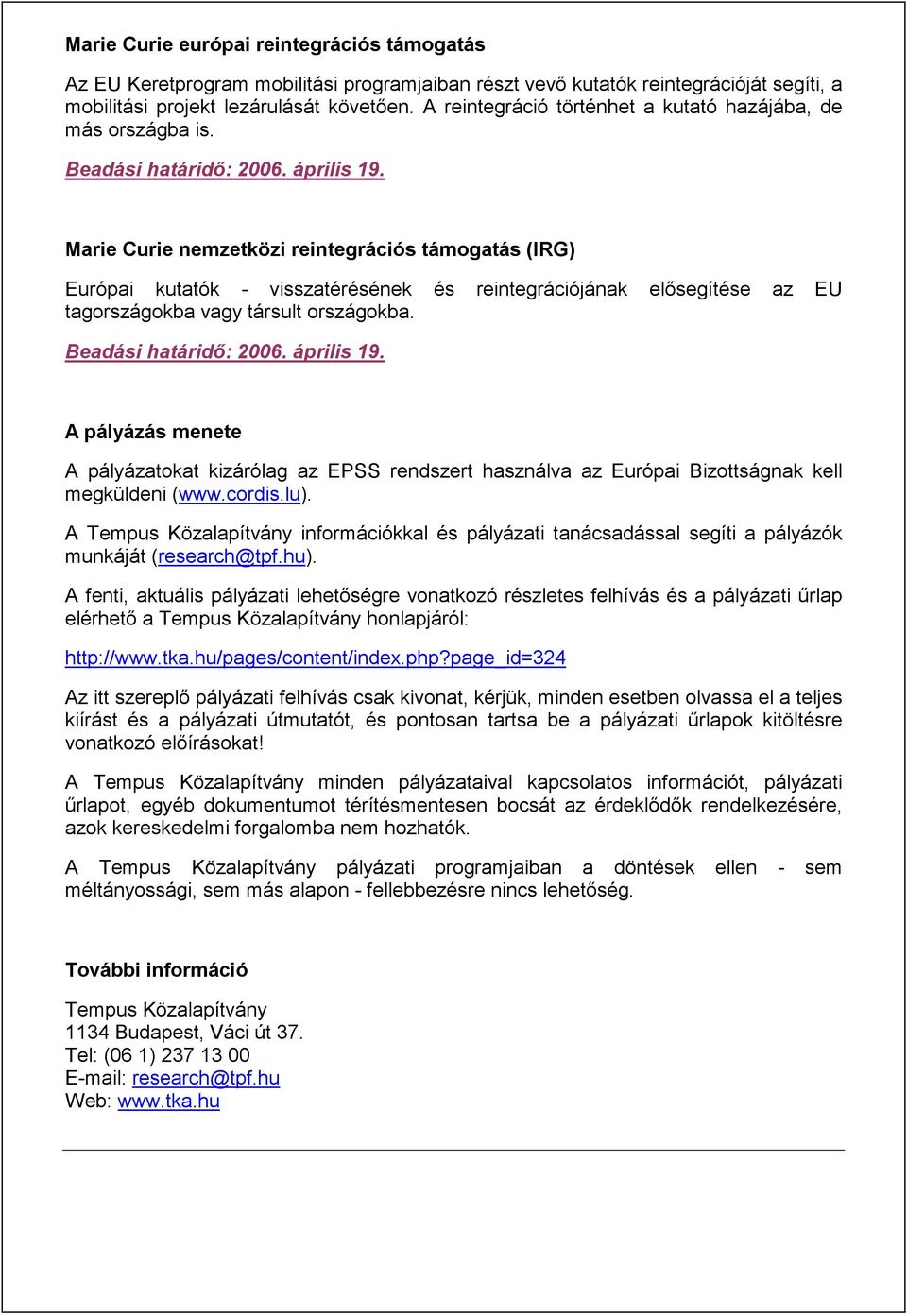 Marie Curie nemzetközi reintegrációs támogatás (IRG) Európai kutatók - visszatérésének és reintegrációjának elősegítése az EU tagországokba vagy társult országokba. Beadási határidő: 2006. április 19.