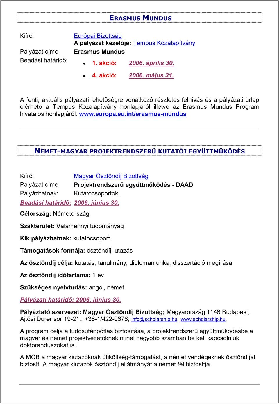 europa.eu.int/erasmus-mundus NÉMET-MAGYAR PROJEKTRENDSZERŰ KUTATÓI EGYÜTTMŰKÖDÉS Kiíró: Pályázat címe: Pályázhatnak: Beadási határidő: 2006. június 30.