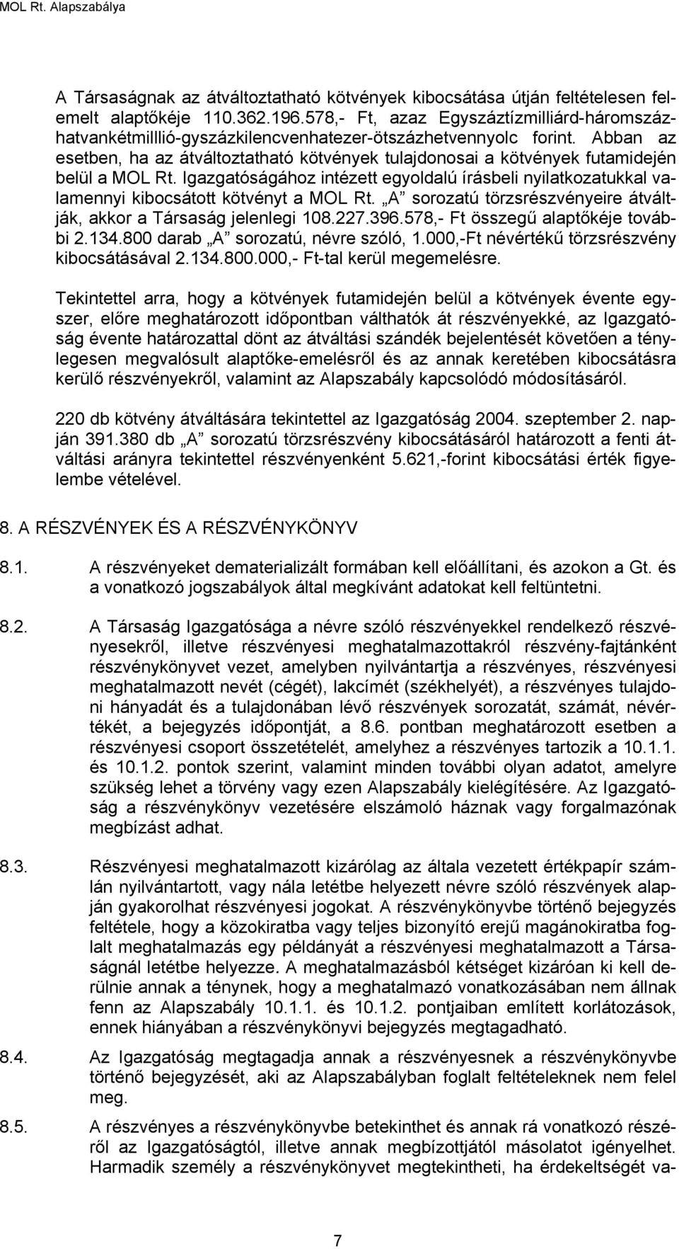 Abban az esetben, ha az átváltoztatható kötvények tulajdonosai a kötvények futamidején belül a MOL Rt.