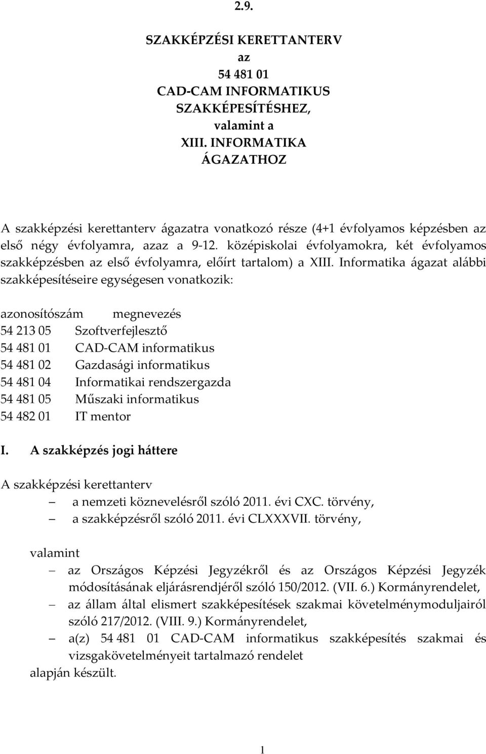 középiskolai évfolyamokra, két évfolyamos szakképzésben az első évfolyamra, előírt tartalom) a XIII.