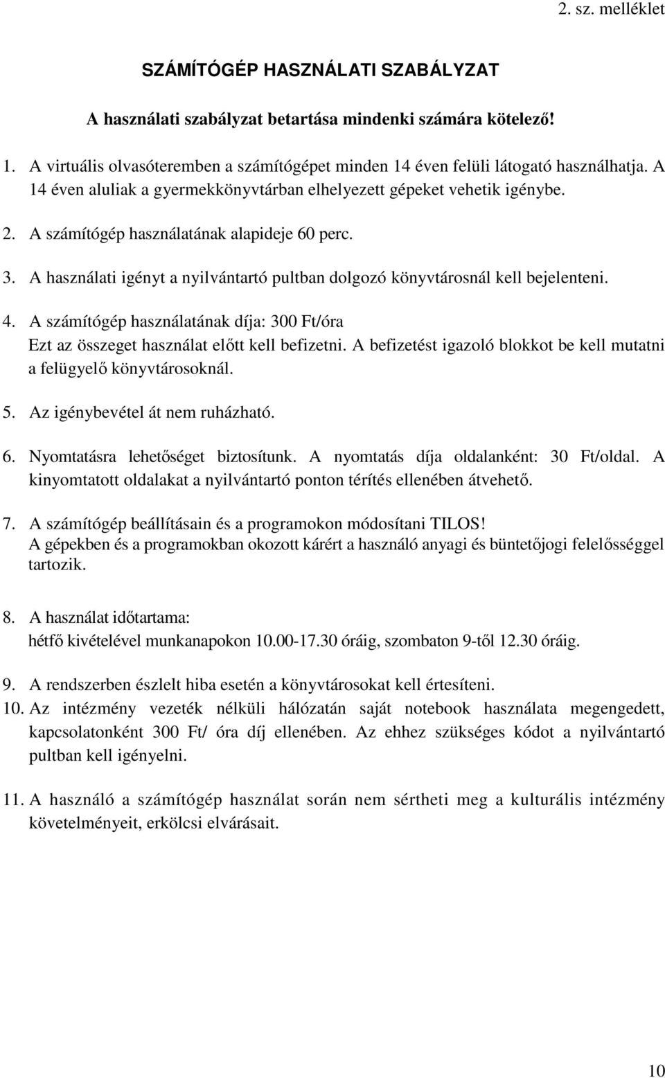 A használati igényt a nyilvántartó pultban dolgozó könyvtárosnál kell bejelenteni. 4. A számítógép használatának díja: 300 Ft/óra Ezt az összeget használat elıtt kell befizetni.