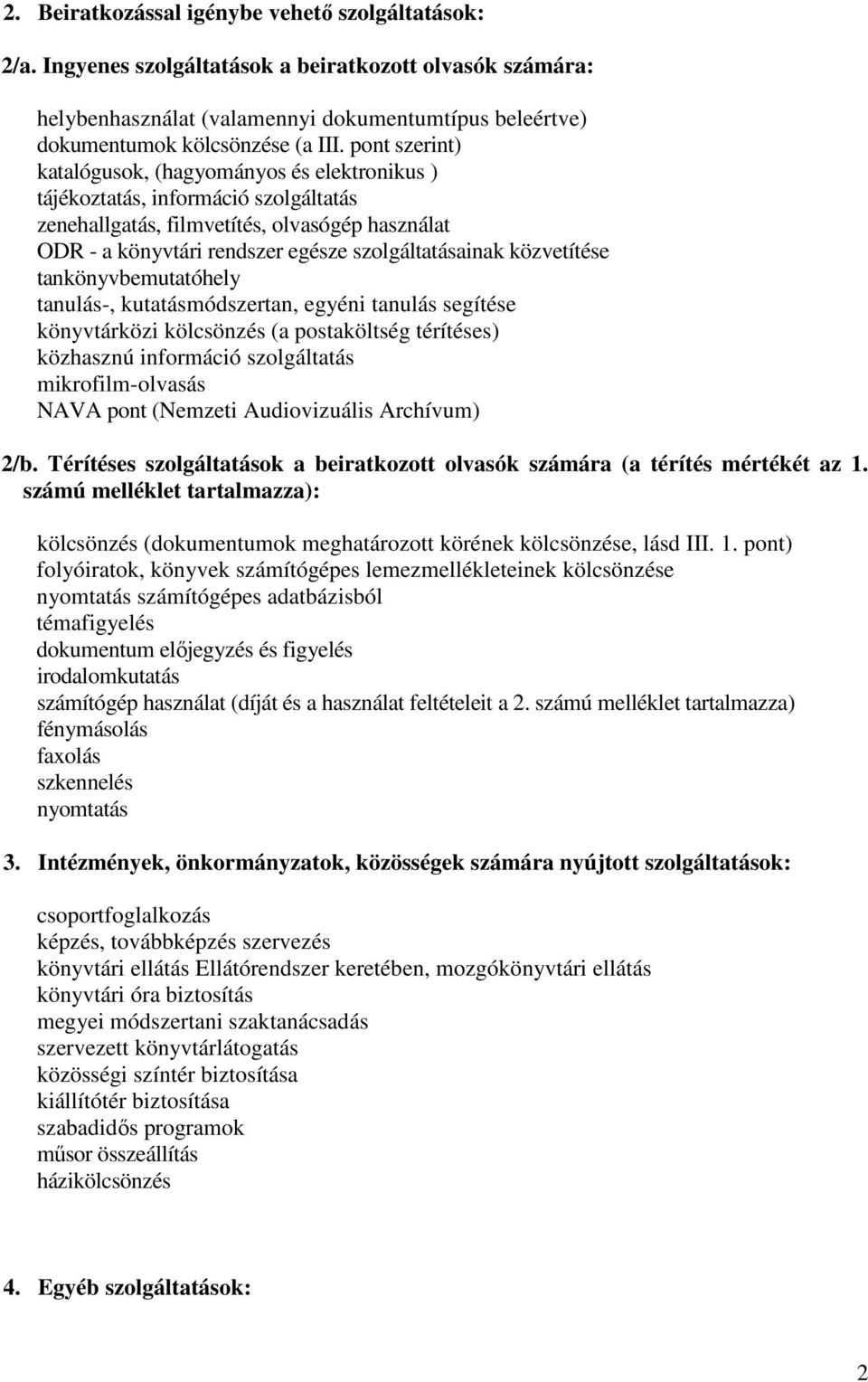 közvetítése tankönyvbemutatóhely tanulás-, kutatásmódszertan, egyéni tanulás segítése könyvtárközi kölcsönzés (a postaköltség térítéses) közhasznú információ szolgáltatás mikrofilm-olvasás NAVA pont