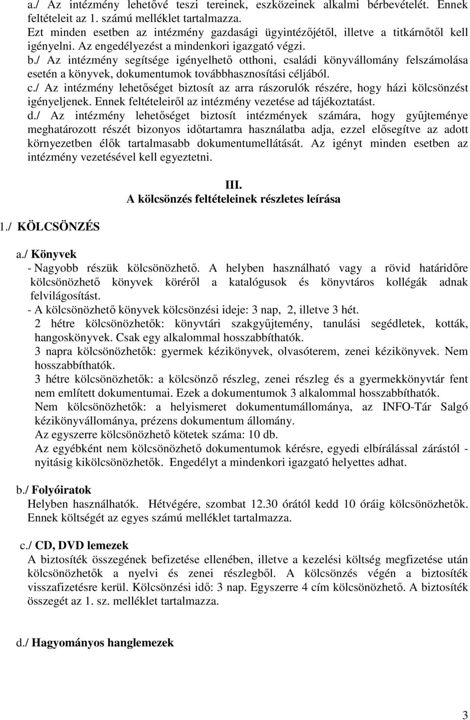 / Az intézmény segítsége igényelhetı otthoni, családi könyvállomány felszámolása esetén a könyvek, dokumentumok továbbhasznosítási céljából. c./ Az intézmény lehetıséget biztosít az arra rászorulók részére, hogy házi kölcsönzést igényeljenek.