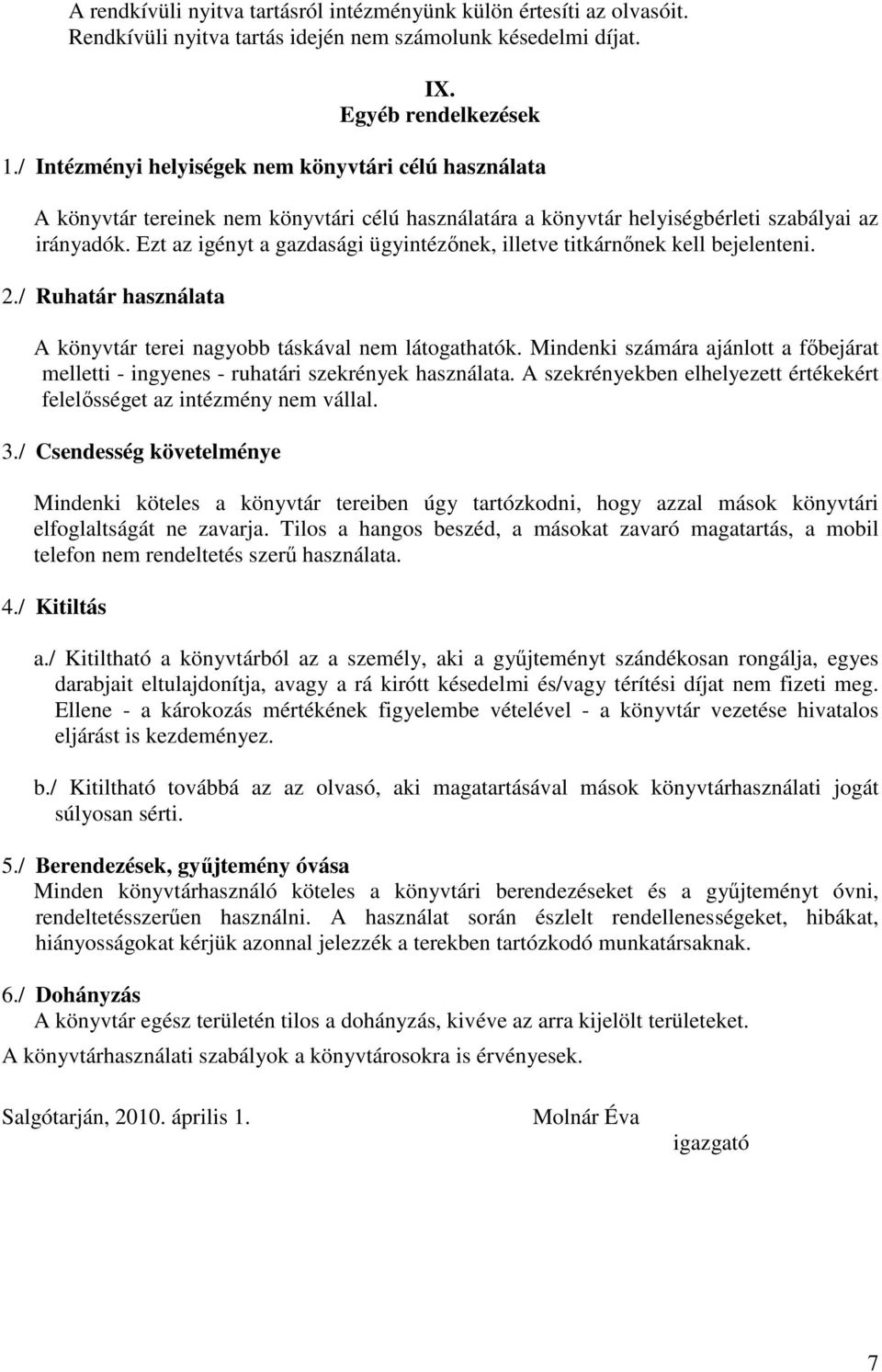 Ezt az igényt a gazdasági ügyintézınek, illetve titkárnınek kell bejelenteni. 2./ Ruhatár használata A könyvtár terei nagyobb táskával nem látogathatók.