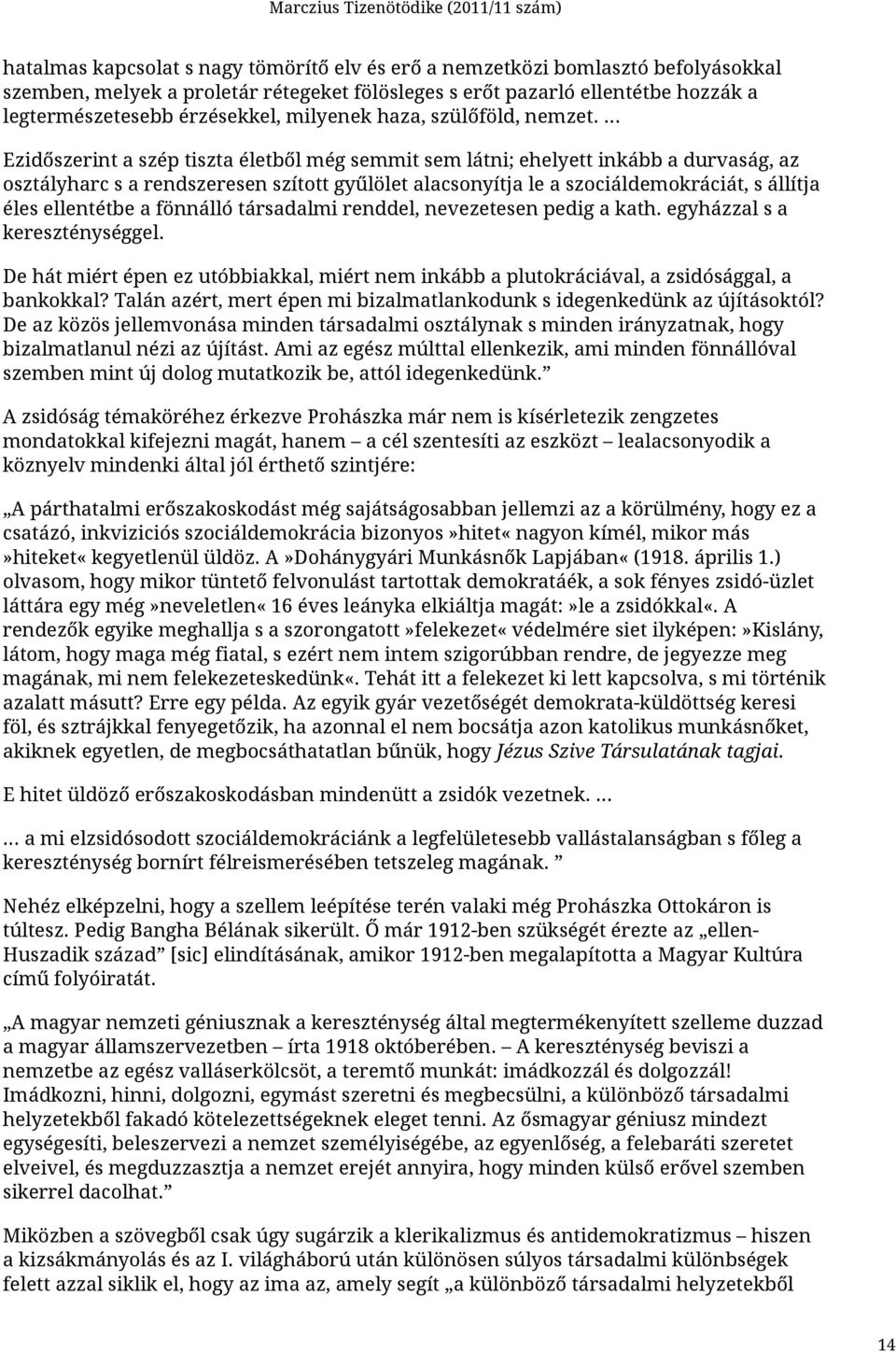 Ezidőszerint a szép tiszta életből még semmit sem látni; ehelyett inkább a durvaság, az osztályharc s a rendszeresen szított gyűlölet alacsonyítja le a szociáldemokráciát, s állítja éles ellentétbe a