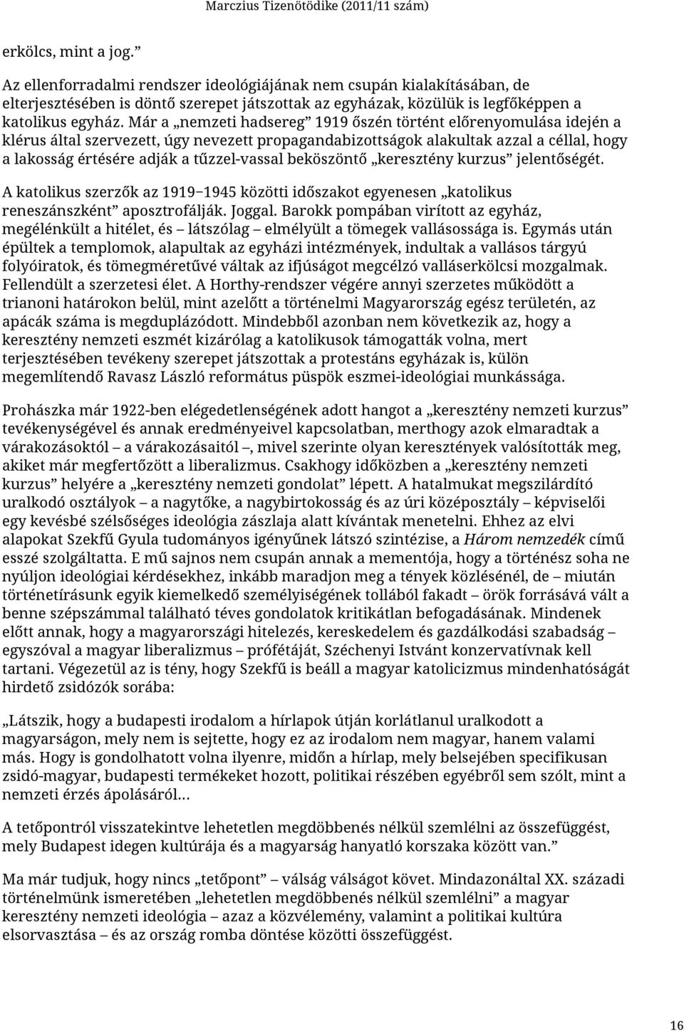 beköszöntő keresztény kurzus jelentőségét. A katolikus szerzők az 1919 1945 közötti időszakot egyenesen katolikus reneszánszként aposztrofálják. Joggal.
