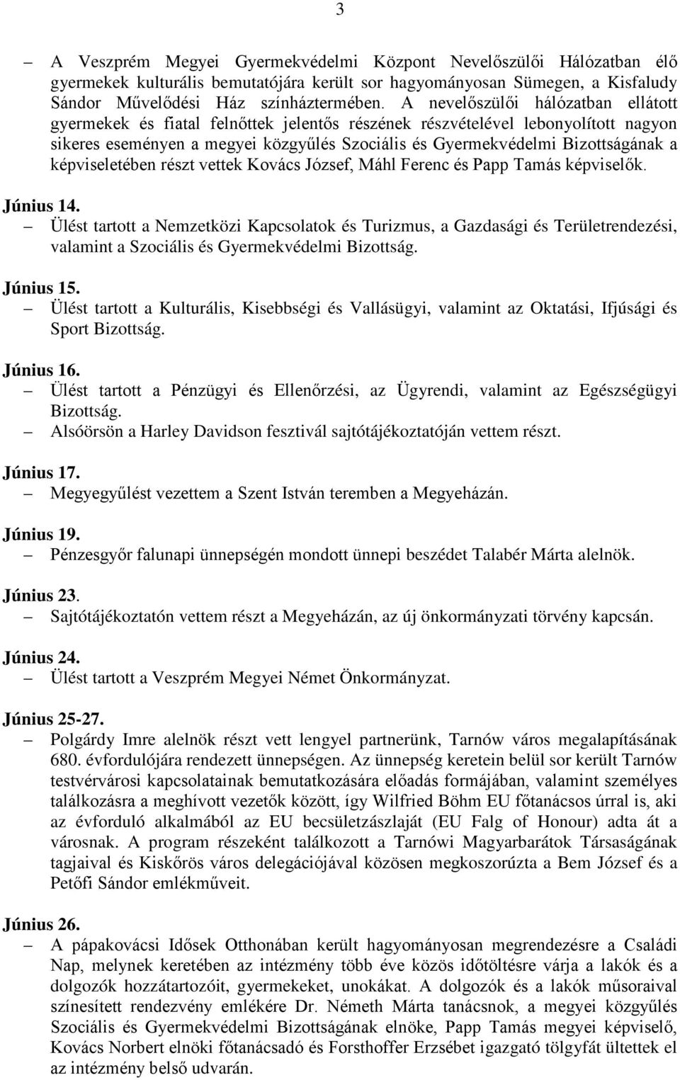 képviseletében részt vettek Kovács József, Máhl Ferenc és Papp Tamás képviselők. Június 14.