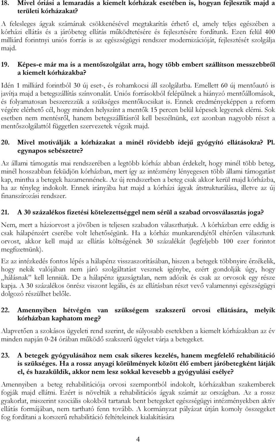 Ezen felül 400 milliárd forintnyi uniós forrás is az egészségügyi rendszer modernizációját, fejlesztését szolgálja majd. 19.