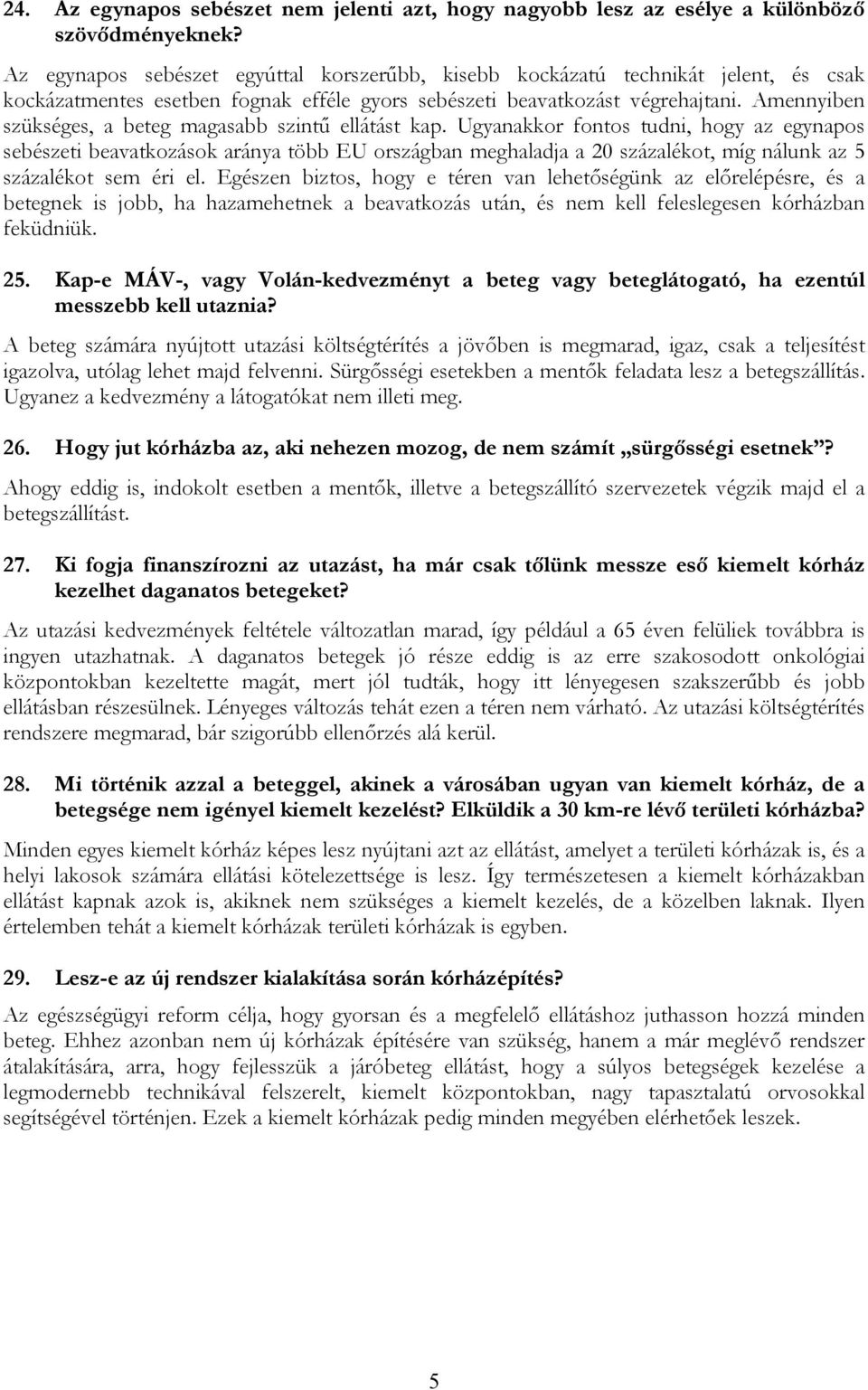 Amennyiben szükséges, a beteg magasabb szintű ellátást kap.