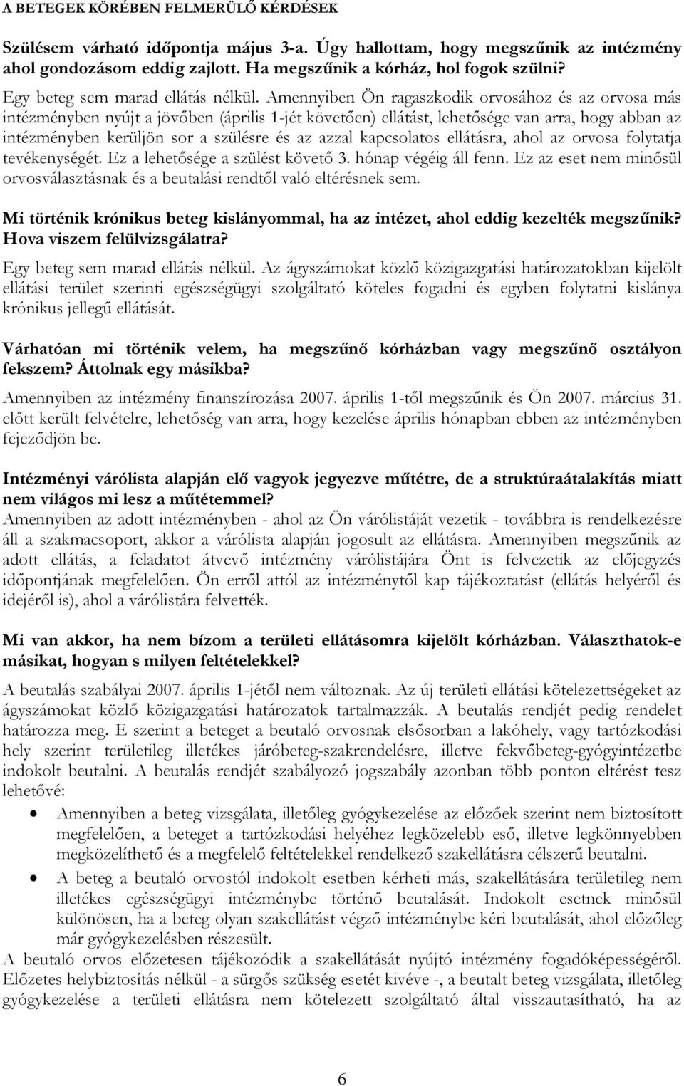 Amennyiben Ön ragaszkodik orvosához és az orvosa más intézményben nyújt a jövőben (április 1-jét követően) ellátást, lehetősége van arra, hogy abban az intézményben kerüljön sor a szülésre és az