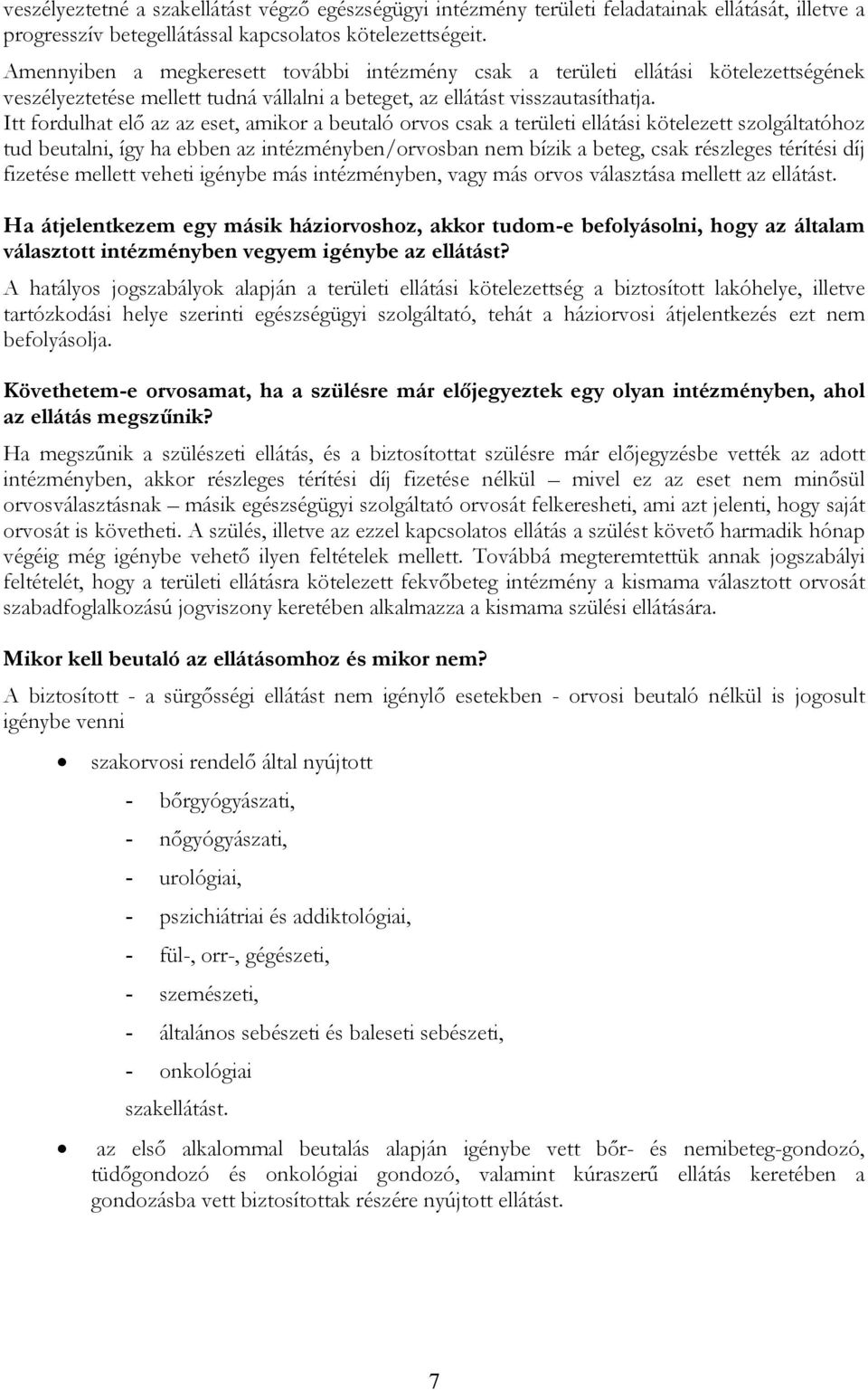 Itt fordulhat elő az az eset, amikor a beutaló orvos csak a területi ellátási kötelezett szolgáltatóhoz tud beutalni, így ha ebben az intézményben/orvosban nem bízik a beteg, csak részleges térítési