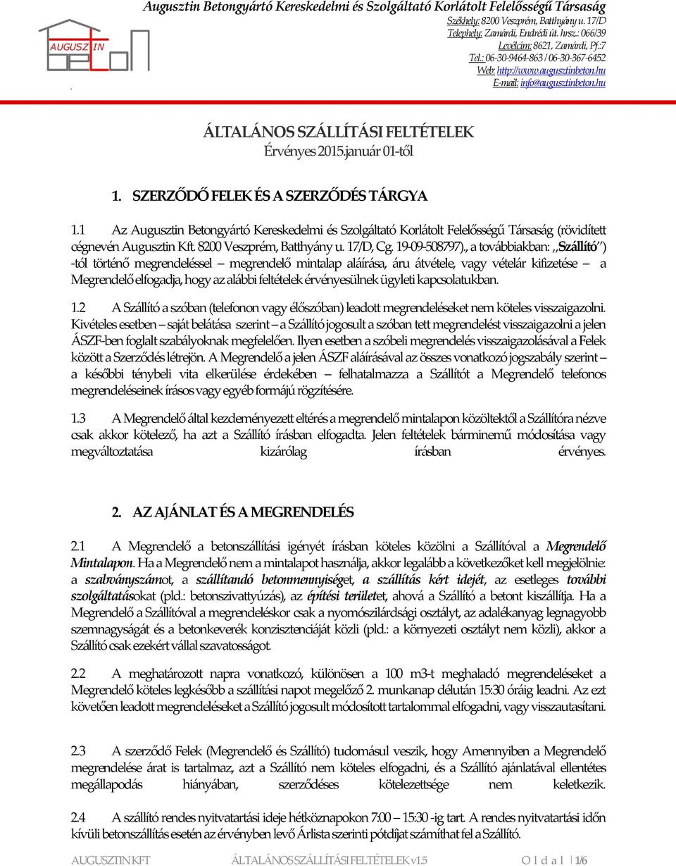 , a továbbiakban: Szállító ) -tól történő megrendeléssel megrendelő mintalap aláírása, áru átvétele, vagy vételár kifizetése a Megrendelő elfogadja, hogy az alábbi feltételek érvényesülnek ügyleti