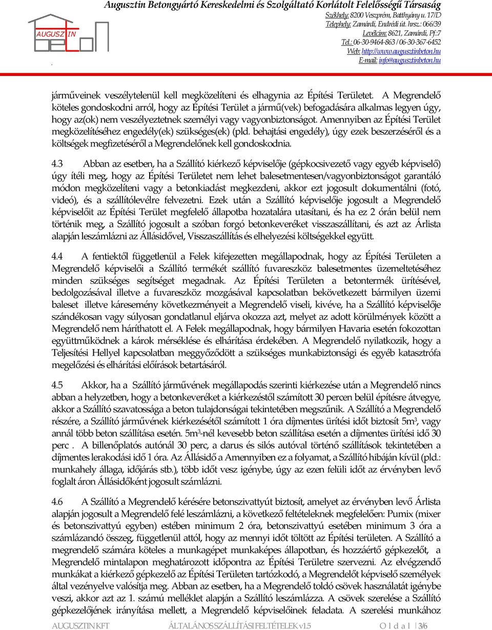 Amennyiben az Építési Terület megközelítéséhez engedély(ek) szükséges(ek) (pld. behajtási engedély), úgy ezek beszerzéséről és a költségek megfizetéséről a Megrendelőnek kell gondoskodnia. 4.