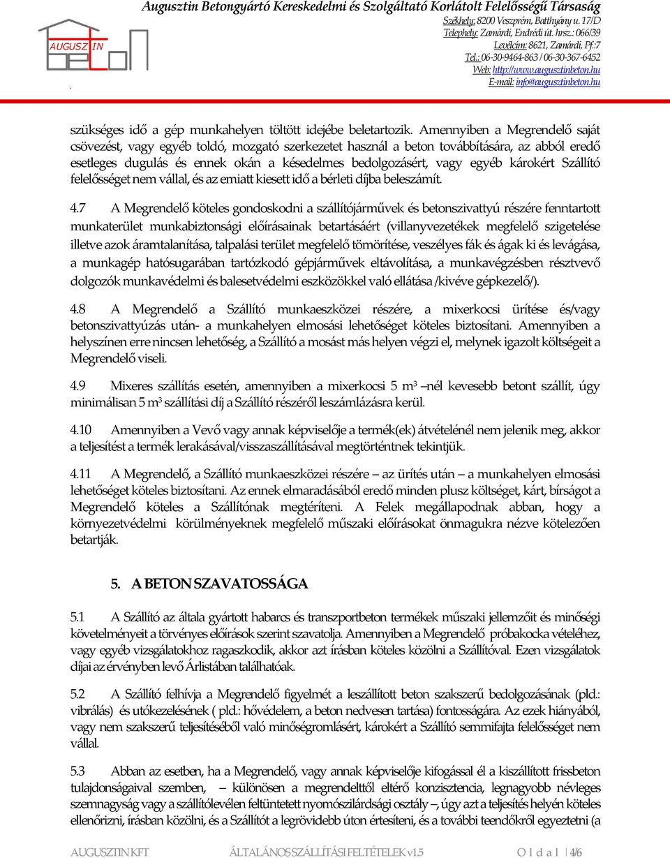 károkért Szállító felelősséget nem vállal, és az emiatt kiesett idő a bérleti díjba beleszámít. 4.