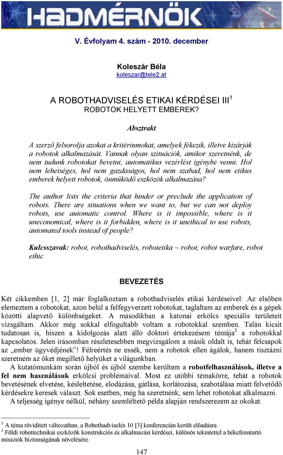Vannak olyan szituációk, amikor szeretnénk, de nem tudunk robotokat bevetni, automatikus vezérlést igénybe venni.