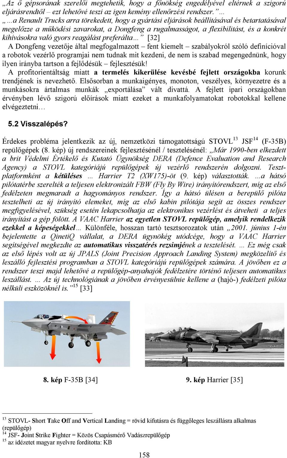 gyors reagálást preferálta [32] A Dongfeng vezetője által megfogalmazott fent kiemelt szabályokról szóló definícióval a robotok vezérlő programjai nem tudnak mit kezdeni, de nem is szabad
