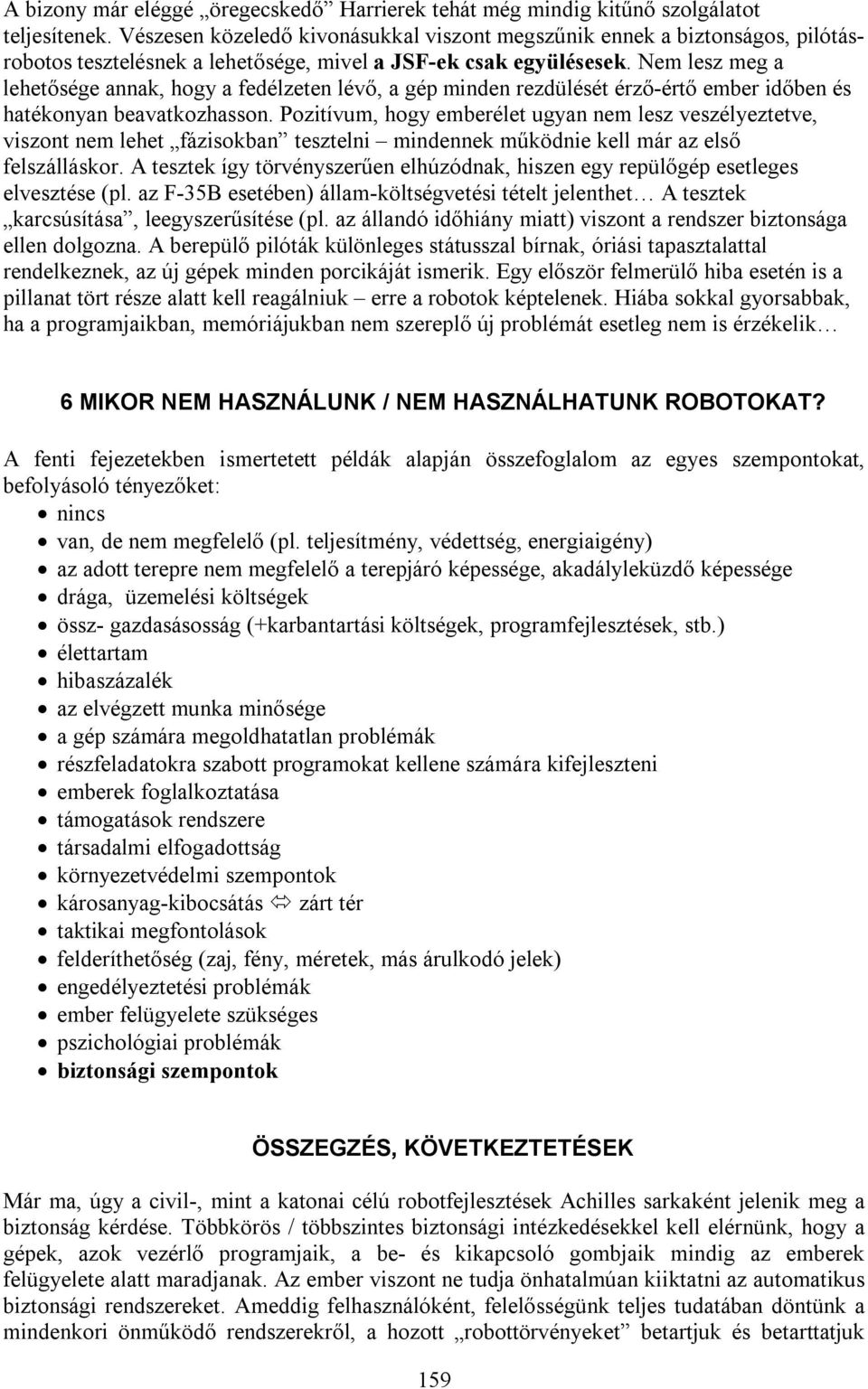 Nem lesz meg a lehetősége annak, hogy a fedélzeten lévő, a gép minden rezdülését érző-értő ember időben és hatékonyan beavatkozhasson.