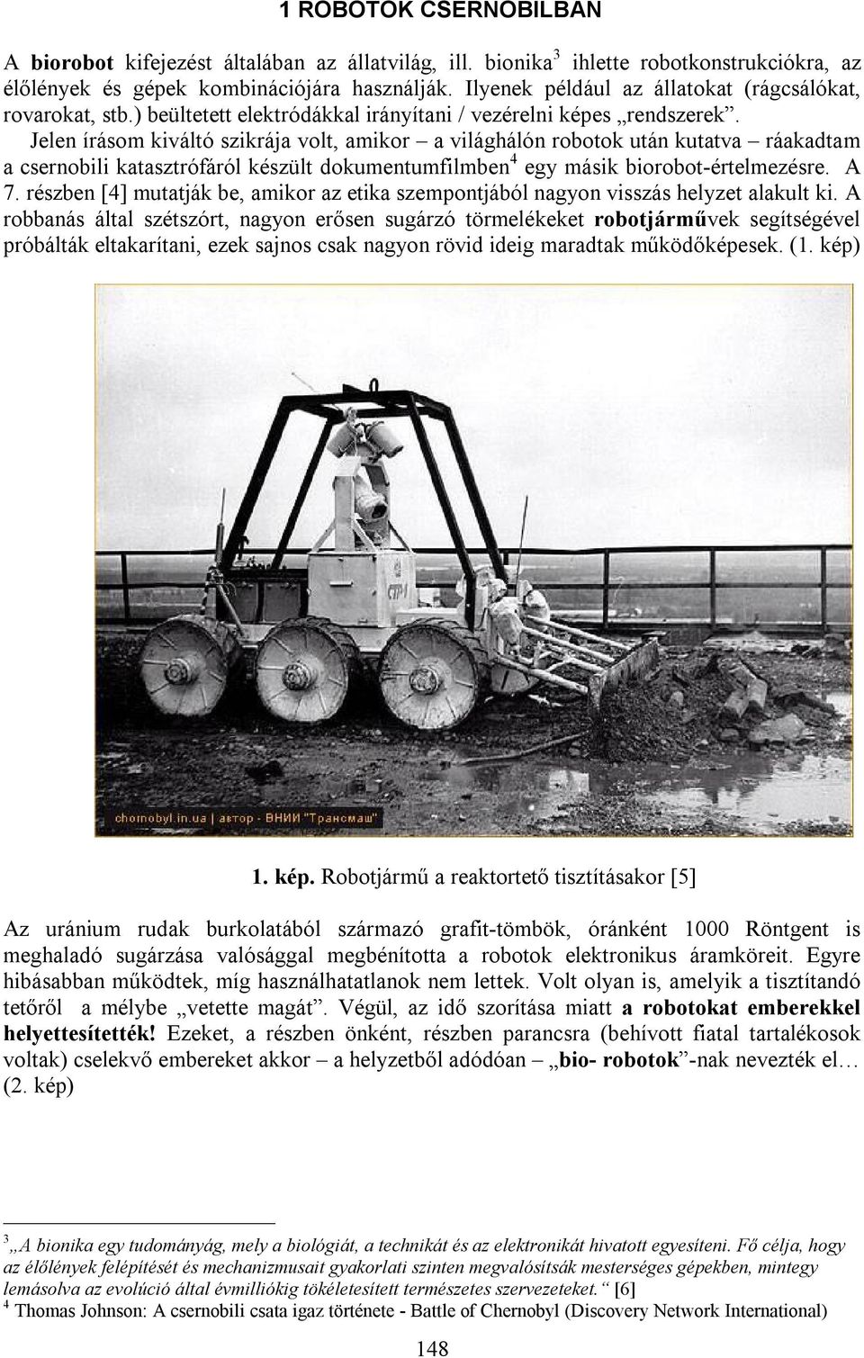 Jelen írásom kiváltó szikrája volt, amikor a világhálón robotok után kutatva ráakadtam a csernobili katasztrófáról készült dokumentumfilmben 4 egy másik biorobot-értelmezésre. A 7.