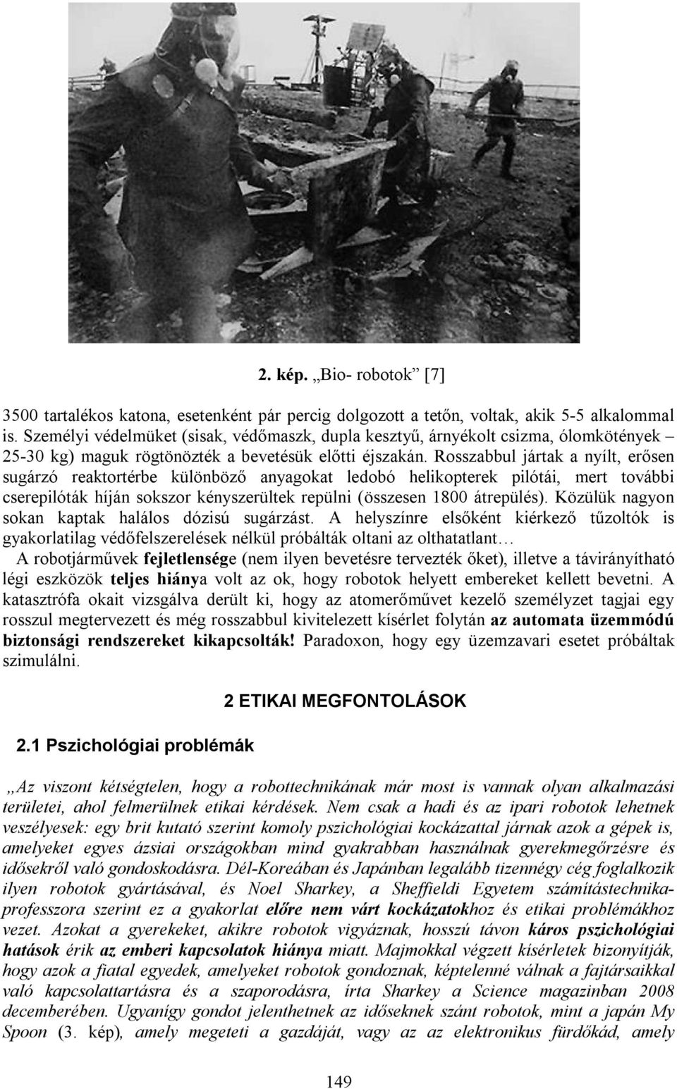 Rosszabbul jártak a nyílt, erősen sugárzó reaktortérbe különböző anyagokat ledobó helikopterek pilótái, mert további cserepilóták híján sokszor kényszerültek repülni (összesen 1800 átrepülés).